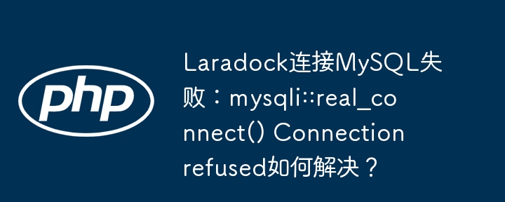 laradock连接mysql失败：mysqli::real_connect() connection refused如何解决？