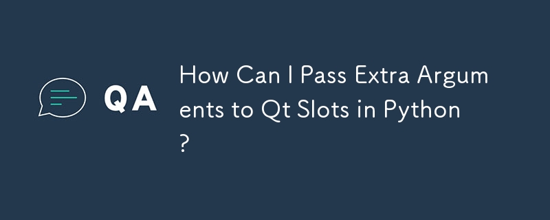 How Can I Pass Extra Arguments to Qt Slots in Python?