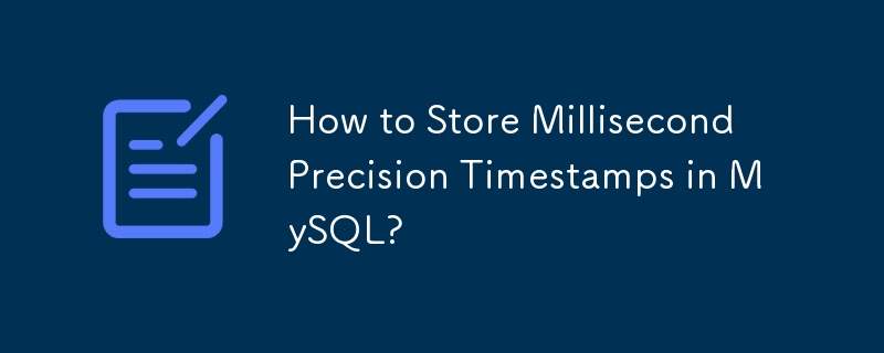 How to Store Millisecond Precision Timestamps in MySQL?