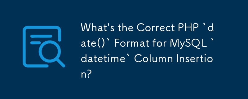 What's the Correct PHP `date()` Format for MySQL `datetime` Column Insertion?