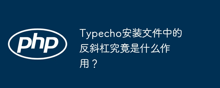 Typecho安装文件中的反斜杠究竟是什么作用？ - 小浪资源网