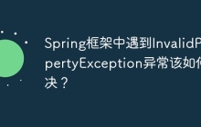 Spring框架中遇到InvalidPropertyException异常该如何解决？