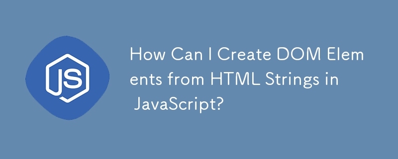 JavaScript で HTML 文字列から DOM 要素を作成するにはどうすればよいですか?