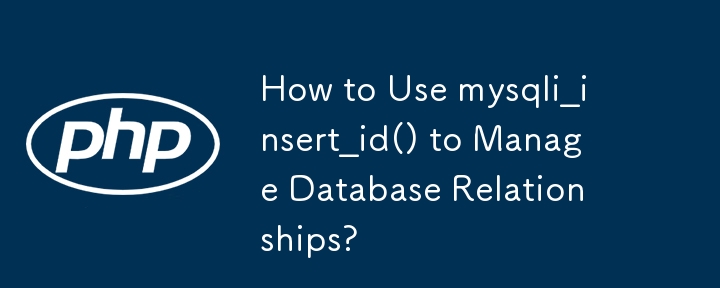 mysqli_insert_id() を使用してデータベース関係を管理する方法?