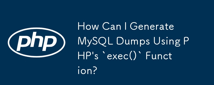 PHP の「exec()」関数を使用して MySQL ダンプを生成するにはどうすればよいですか?