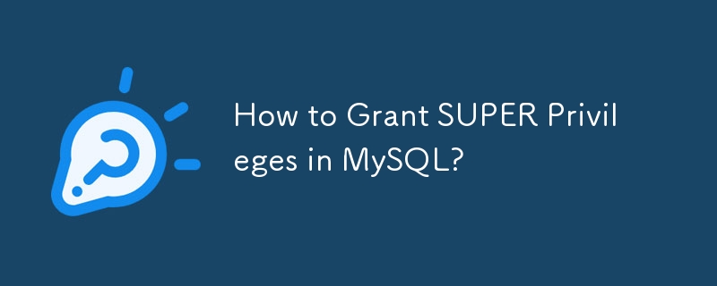 MySQL で SUPER 権限を付与するにはどうすればよいですか?