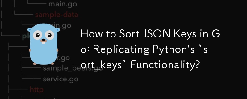 How to Sort JSON Keys in Go: Replicating Python's `sort_keys` Functionality?