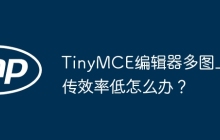 TinyMCE编辑器多图上传效率低怎么办？