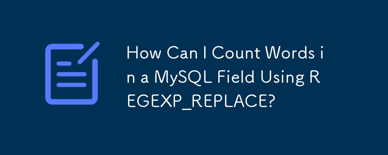 How Can I Count Words in a MySQL Field Using REGEXP_REPLACE?