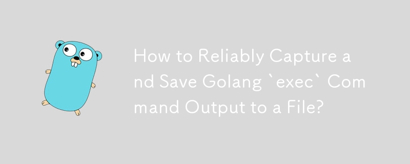 How to Reliably Capture and Save Golang `exec` Command Output to a File?