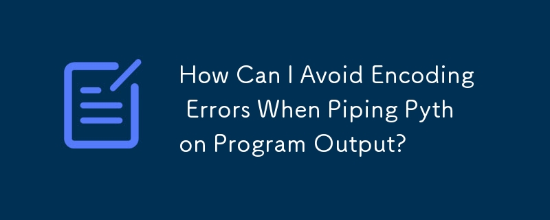 Python プログラム出力をパイプする際のエンコード エラーを回避するにはどうすればよいですか?