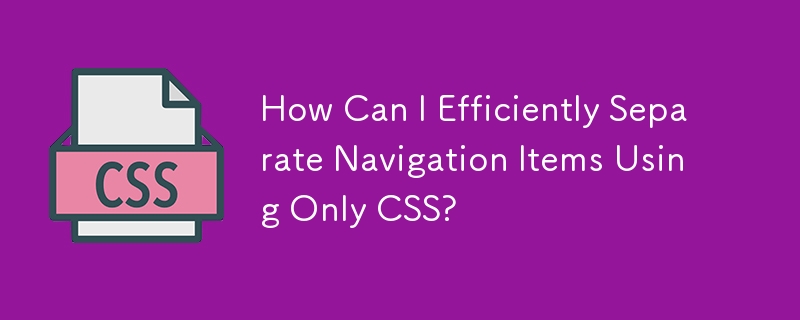 How Can I Efficiently Separate Navigation Items Using Only CSS?