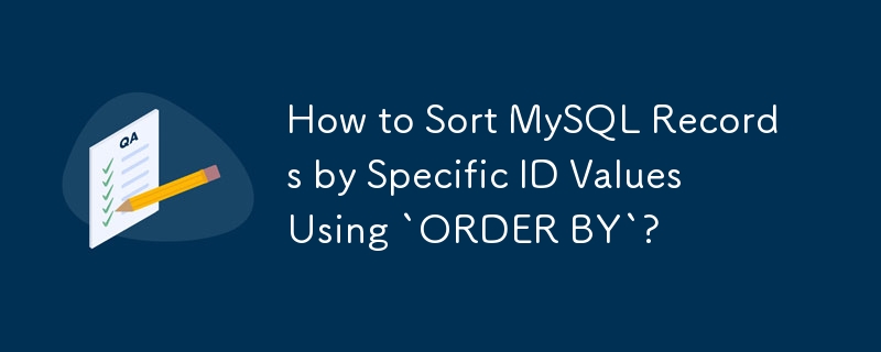 How to Sort MySQL Records by Specific ID Values Using `ORDER BY`?