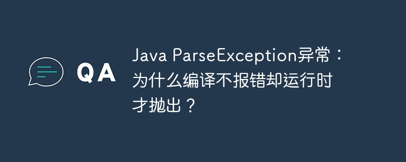 Java ParseException异常：为什么编译不报错却运行时才抛出？ - 小浪资源网