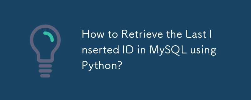 How to Retrieve the Last Inserted ID in MySQL using Python?