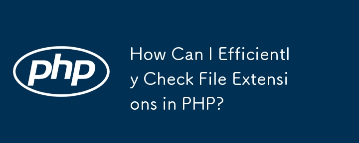 How Can I Efficiently Check File Extensions in PHP?