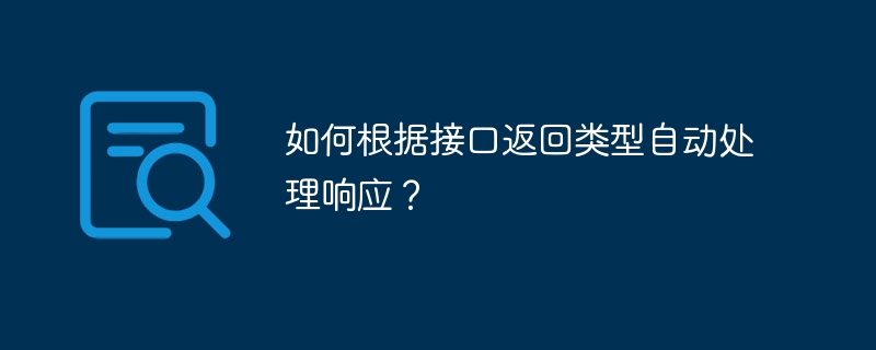 如何根据接口返回类型自动处理响应？ - 小浪资源网