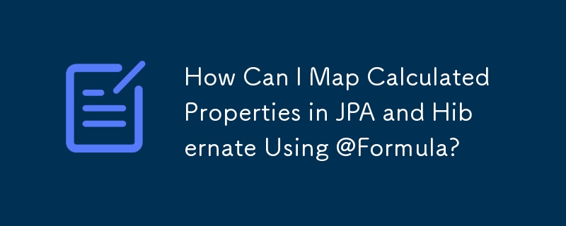 How Can I Map Calculated Properties in JPA and Hibernate Using @Formula?