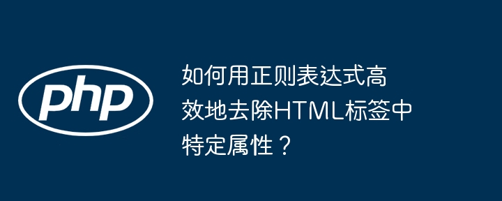 如何用正则表达式高效地去除html标签中特定属性？