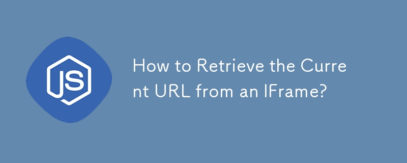 How to Retrieve the Current URL from an IFrame?