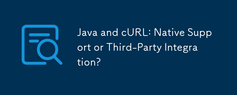 Java と cURL: ネイティブ サポートかサードパーティ統合か?