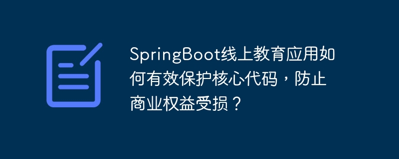 SpringBoot线上教育应用如何有效保护核心代码，防止商业权益受损？