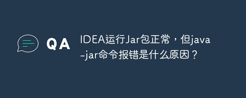 IDEA运行Jar包正常，但java -jar命令报错是什么原因？ - 小浪资源网