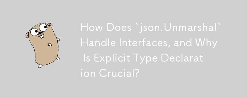 `json.Unmarshal` 如何處理接口，以及為什麼顯式類型宣告至關重要？