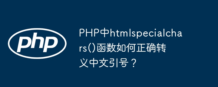 PHP中htmlspecialchars()函数如何正确转义中文引号？ - 小浪资源网