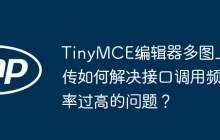 TinyMCE编辑器多图上传如何解决接口调用频率过高的问题？