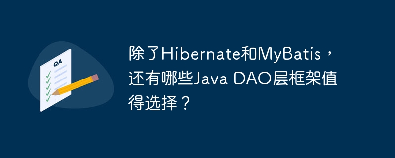 除了Hibernate和MyBatis，还有哪些Java DAO层框架值得选择？ - 小浪资源网