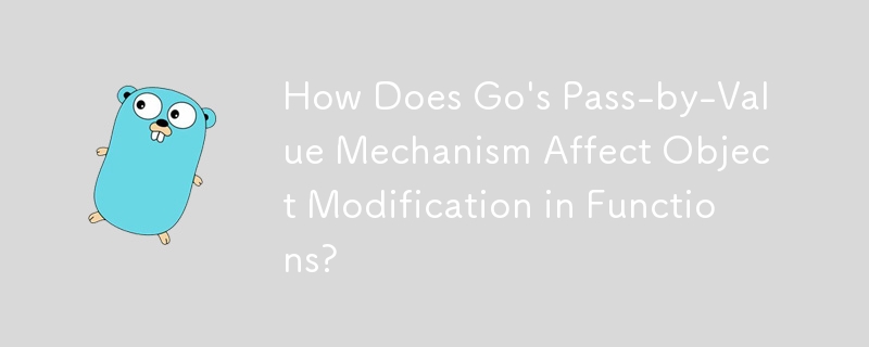 How Does Go's Pass-by-Value Mechanism Affect Object Modification in Functions?