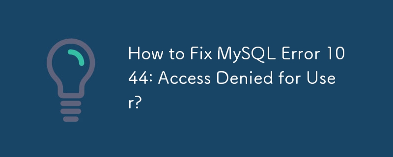 How to Fix MySQL Error 1044: Access Denied for User?