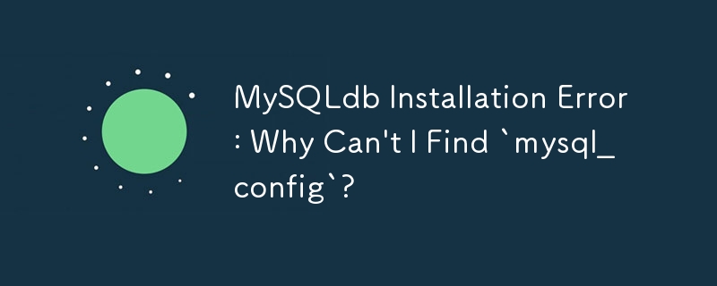 MySQLdb Installation Error: Why Can\'t I Find `mysql_config`?