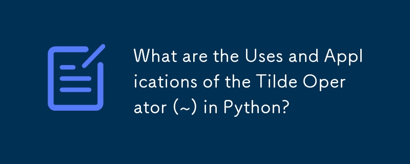 What are the Uses and Applications of the Tilde Operator (~) in Python?