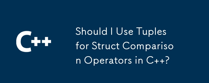 Should I Use Tuples for Struct Comparison Operators in C  ?