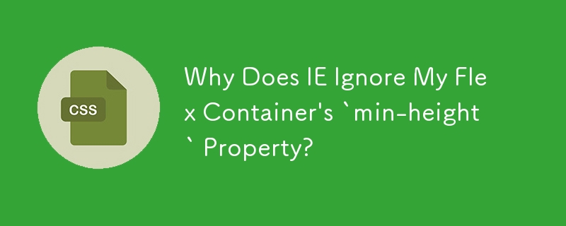 Why Does IE Ignore My Flex Container's `min-height` Property?