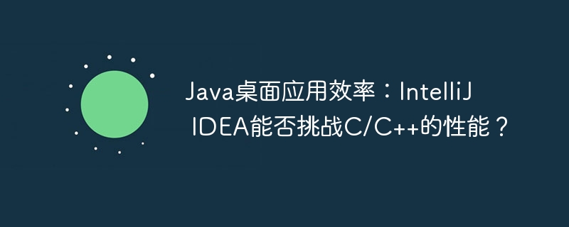 Java桌面应用效率：IntelliJ IDEA能否挑战C/C++的性能？ - 小浪资源网