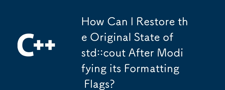 How Can I Restore the Original State of std::cout After Modifying its Formatting Flags?