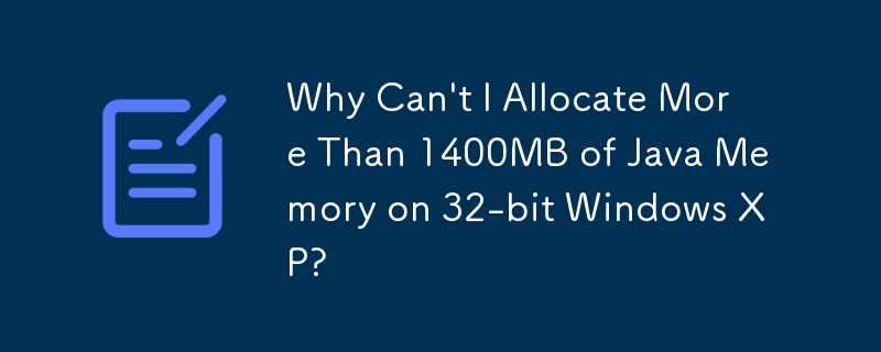 Why Can't I Allocate More Than 1400MB of Java Memory on 32-bit Windows XP?