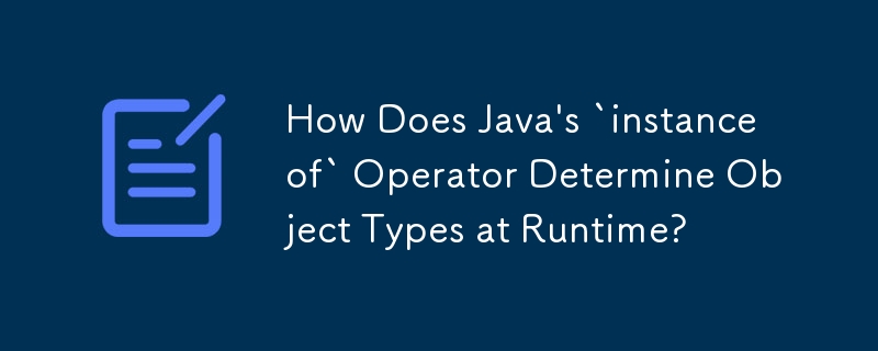 How Does Java\'s `instanceof` Operator Determine Object Types at Runtime?