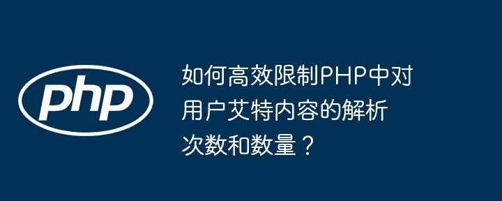 如何高效限制PHP中对用户艾特内容的解析次数和数量？ - 小浪资源网