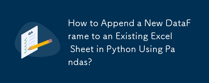 How to Append a New DataFrame to an Existing Excel Sheet in Python Using Pandas?