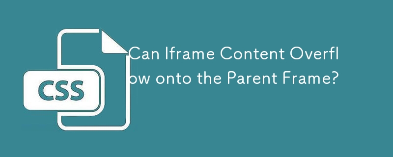 Can Iframe Content Overflow onto the Parent Frame?