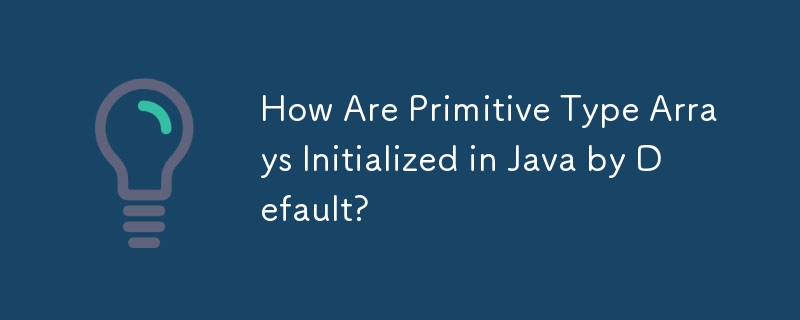 How Are Primitive Type Arrays Initialized in Java by Default?