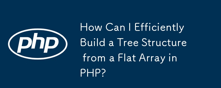 How Can I Efficiently Build a Tree Structure from a Flat Array in PHP?