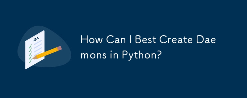 How Can I Best Create Daemons in Python?