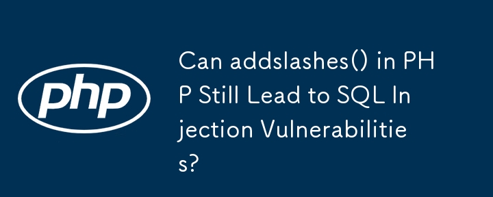 PHP の addslashes() は依然として SQL インジェクションの脆弱性を引き起こす可能性がありますか?