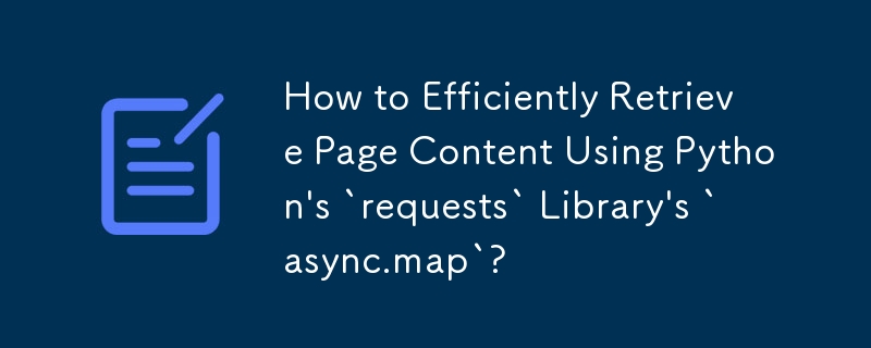 How to Efficiently Retrieve Page Content Using Python\'s `requests` Library\'s `async.map`?