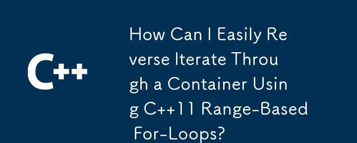 How Can I Easily Reverse Iterate Through a Container Using C  11 Range-Based For-Loops?